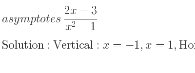 The asymptotes of (2x-3)/(x^2-1) is Vertical: x=-1,x=1,Horizontal: y=0